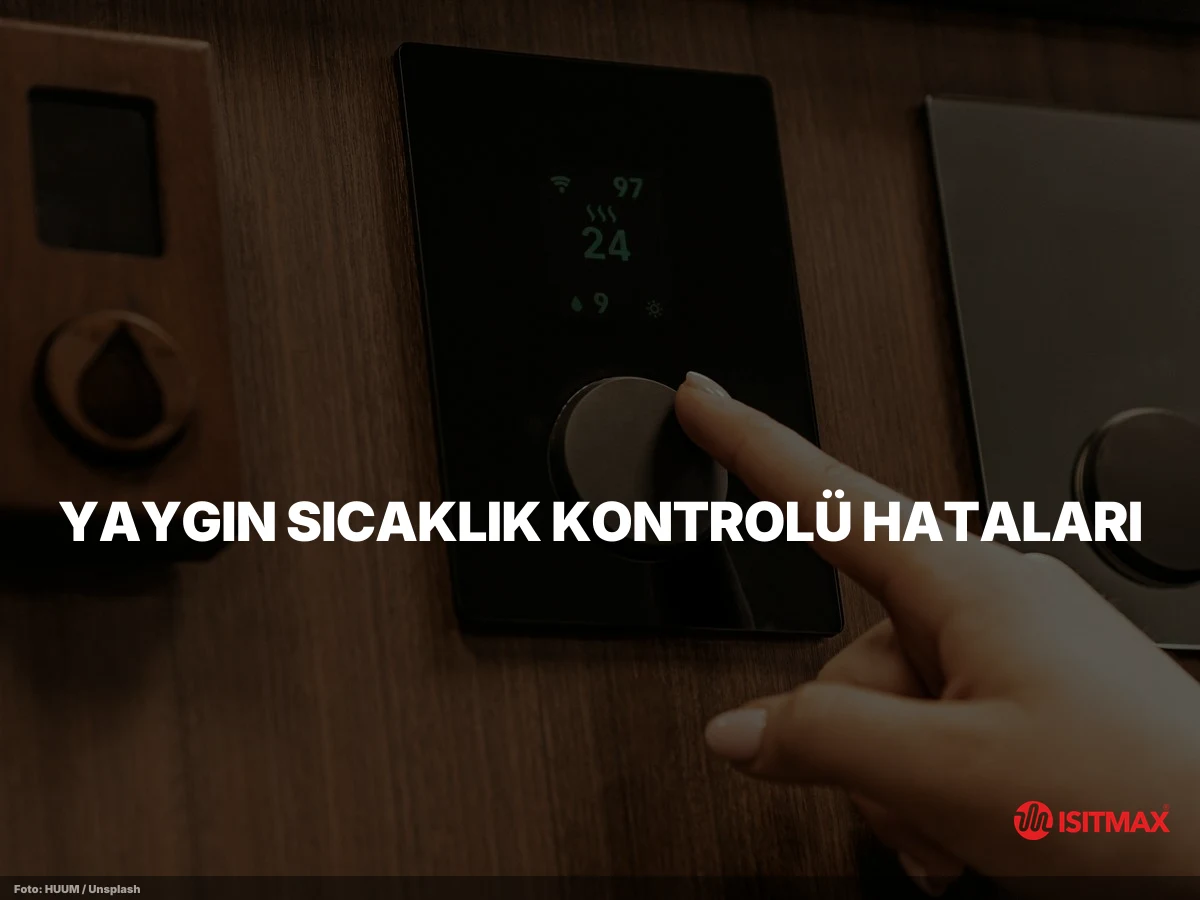 Yerden Isıtmada Sıcaklık Kontrolleri — Yaygın Sıcaklık Kontrolü Hataları
