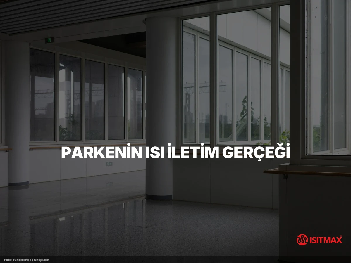 Zemin Isıtmayı Parke Yüzeylere Yapmak Doğru Mudur? — Parkenin Isı İletim Gerçeği: Ahşap λ Değerleri
