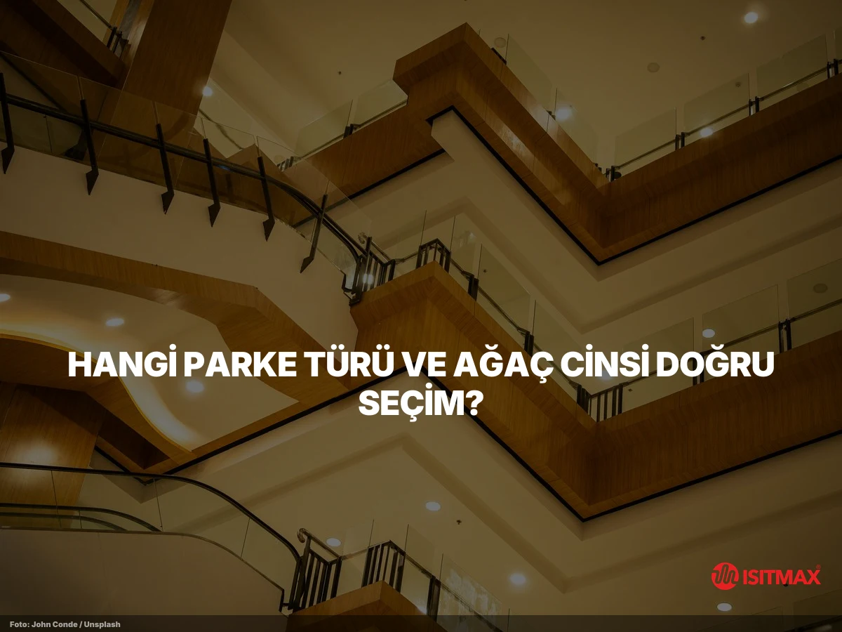 Zemin Isıtmayı Parke Yüzeylere Yapmak Doğru Mudur? — Hangi Parke Türü ve Ağaç Cinsi Doğru Seçim?
