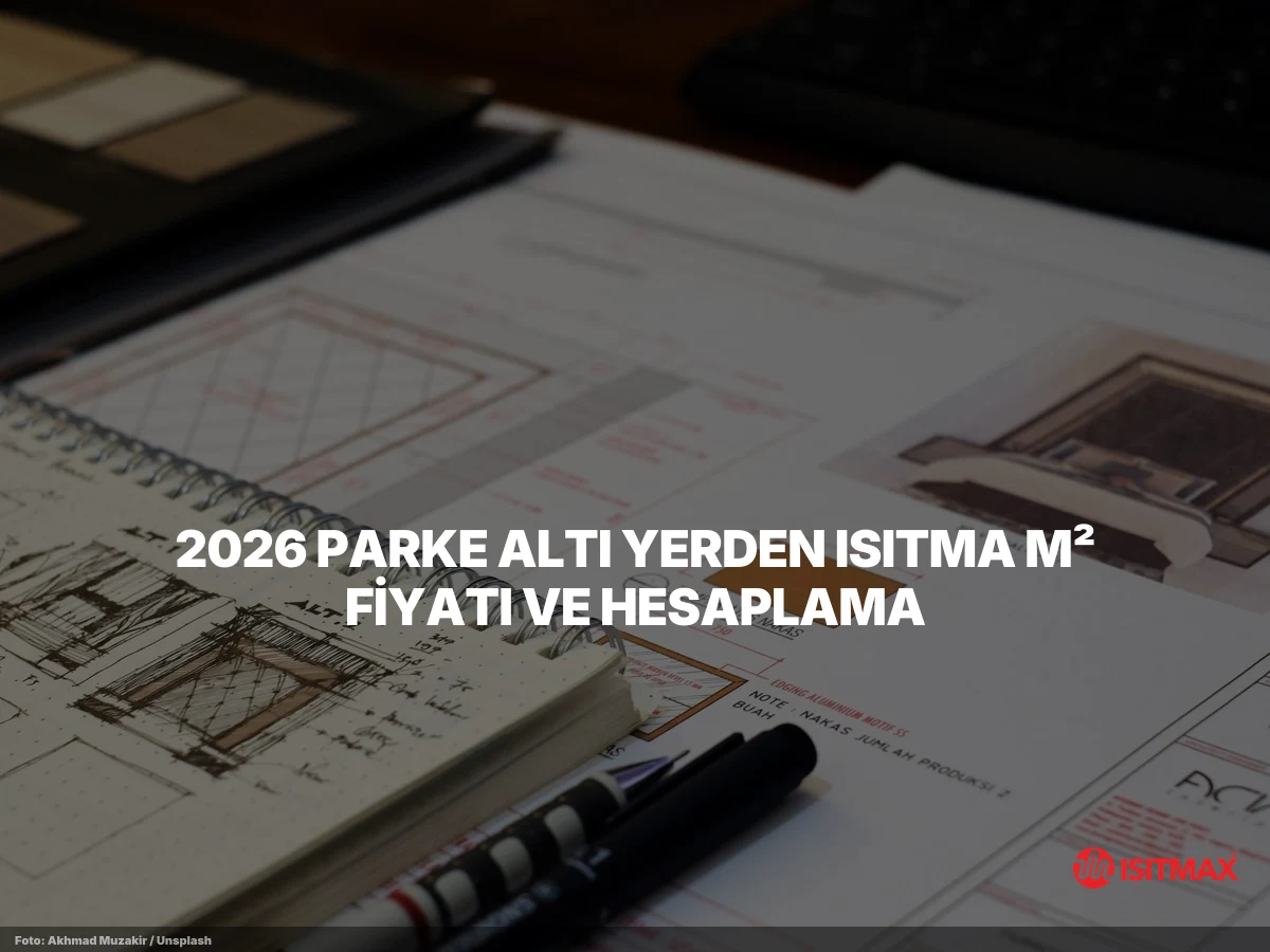 Zemin Isıtmayı Parke Yüzeylere Yapmak Doğru Mudur? — 2026 Parke Altı Yerden Isıtma m² Fiyatı ve Hesaplama