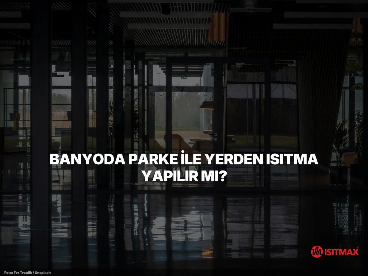 Zemin Isıtmayı Parke Yüzeylere Yapmak Doğru Mudur? — Banyoda Parke ile Yerden Isıtma Yapılır Mı?